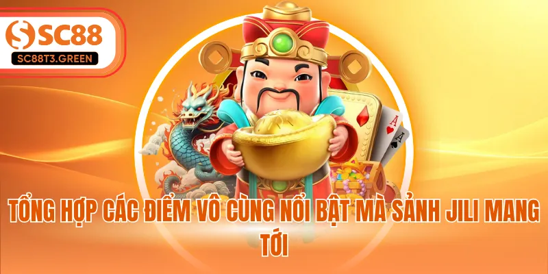 Tổng hợp các điểm vô cùng nổi bật mà sảnh Jili mang tới